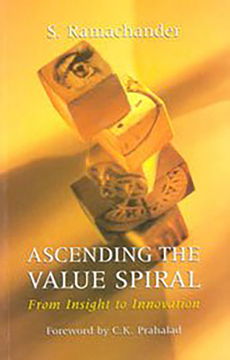Ascending the Value Spiral: From Insight to Innovation by Ramachander
