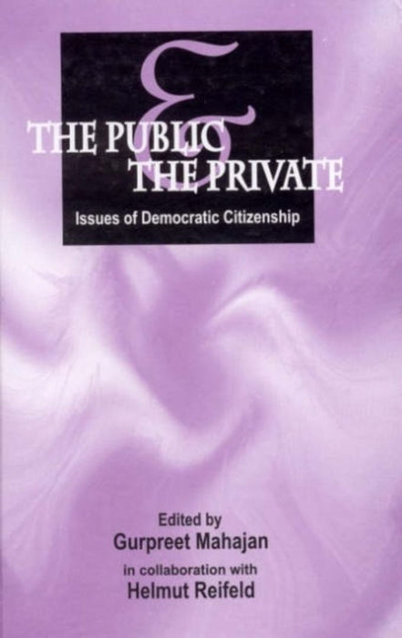 The Public and the Private: Issues of Democratic Citizenship by Helmut Reifeld, Gurpreet Mahajan