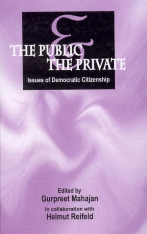 The Public and the Private: Issues of Democratic Citizenship by Helmut Reifeld, Gurpreet Mahajan
