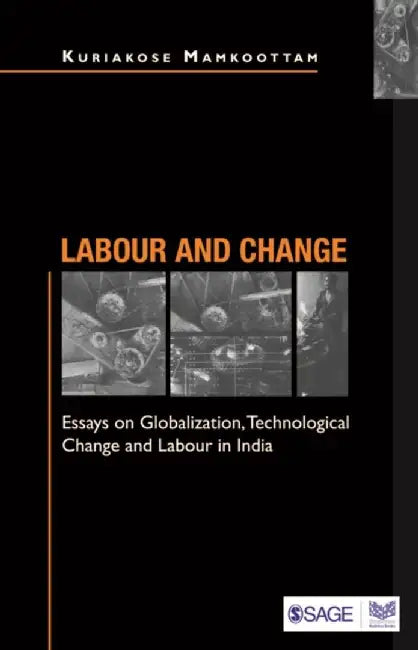 Labour and Change: Essays on Globalization Technological Change and Labour in India by Kuriakose Mamkootam, Kuriakose Mamkoottam