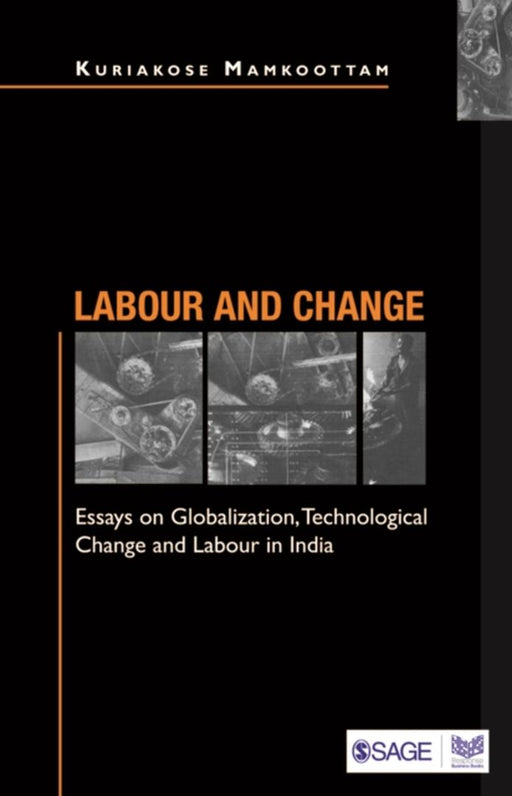 Labour and Change: Essays on Globalization Technological Change and Labour in India by Kuriakose Mamkootam, Kuriakose Mamkoottam