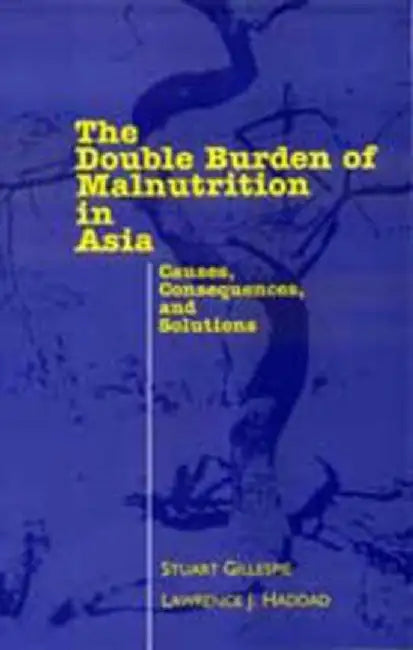 The Double Burden of Malnutrition in Asia: Causes Consequences and Solutions by Lawrence Haddad, Stuart Gillespie