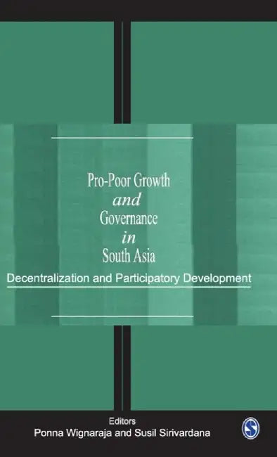 Pro-Poor Growth and Governance in South Asia: Decentralization and Participatory Development by Susil Sirivardana, Ponna Wignaraja
