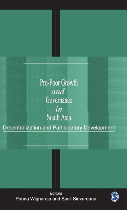 Pro-Poor Growth and Governance in South Asia: Decentralization and Participatory Development by Susil Sirivardana, Ponna Wignaraja