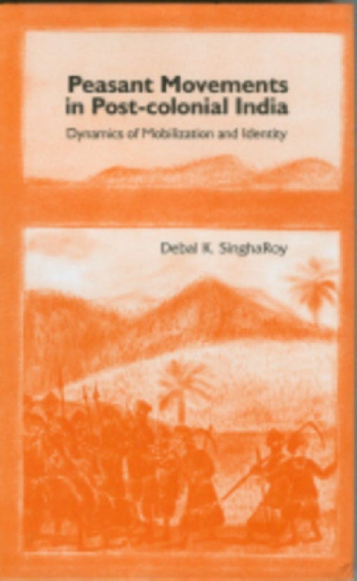 Peasants' Movements in Post-Colonial India: Dynamics of Mobilization and Identity by Debal Kumar Singharoy