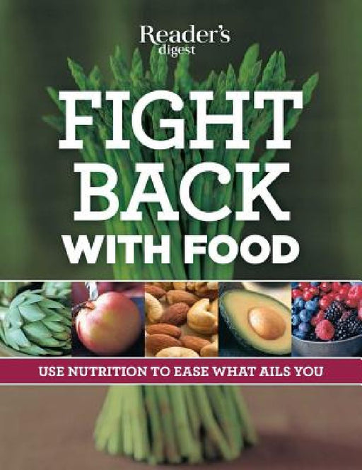 Fight Back with Food: Use Nutrition to Heal What Ails You by Editors of Reader's Digest