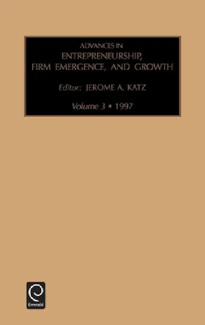 Advances in Entrepreneurship, Firm Emergence and Growth by Jerome a. Katz