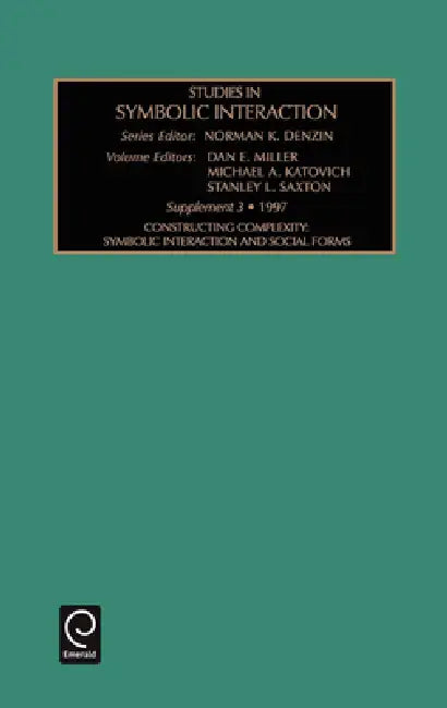 Studies in Symbolic Interaction: Constructing Complextity Symbolic Interaction and Social Forms by Norman K. Denzin, Dan Miller