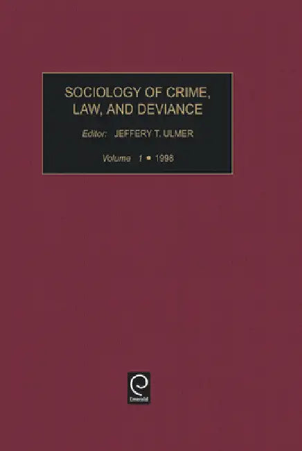 Sociology of Crime, Law, and Deviance, Volume 1 by Jeffrey T. Ulmer