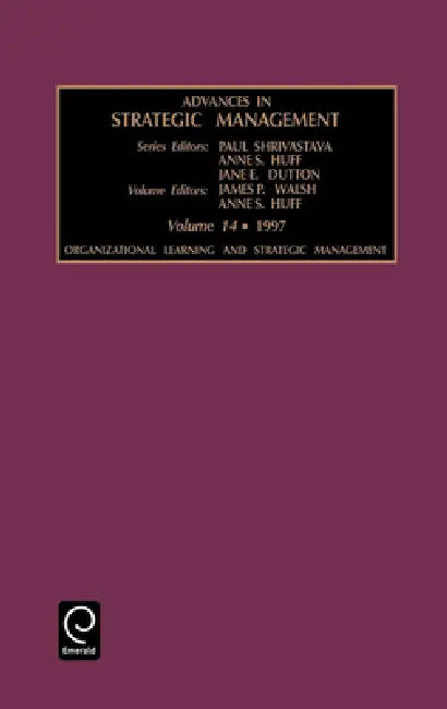 Advances in Strategic Management: Organizational Learning and Strategic Management Vol 14 by Paul Shrivastava, Anne Sigismund Huff, Jane E. Dutton