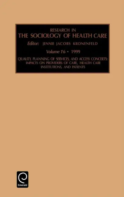 Quality, Planning of Services, and Access Concerns: Impacts on Providers of Care, Health Care Institutions, and Patients by Jennie Jacobs Kronenfeld
