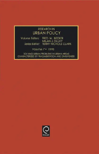 Solving Urban Problems in Urban Areas Characterized by Fragmentation and Divisiveness by Terry Nichols Clark, Fred W. Becker, Milan J. Dluhy