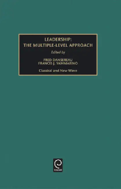 Leadership: The Multiple-Level Approaches - Classical and New Wave by Fred Dansereau, Francis J. Yammarino