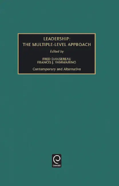 Leadership: The Multiple-Level Approach: Contemporary and Alternative by Fred Dansereau, Francis J. Yammarino