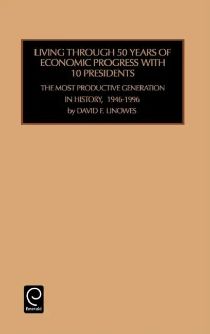 Living Through 50 Years of Economic Progress: The Most Productive Generation in History, 1946-1996 by David F. Linowes