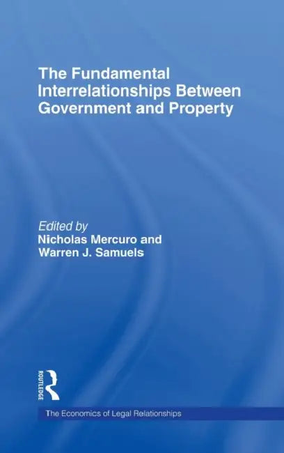The Fundamental Interrelationships between Government and Property by Nicholas Mercuro, Warren J. Samuels