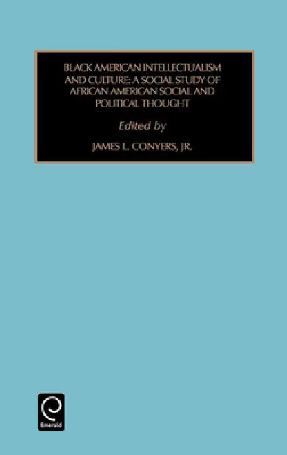 Black American Intellectualism and Culture: A Social Study of African American Social and Political Thought by James L. Conyers