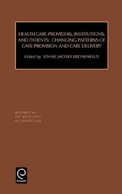 Health Care Providers, Institutions, and Patients: Changing Patterns of Care Provision and Care Delivery by Jennie Jacobs Kronenfeld