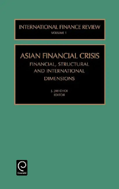 The Asian Financial Crisis: Financial, Structural and International Dimensions by J. Jay Choi