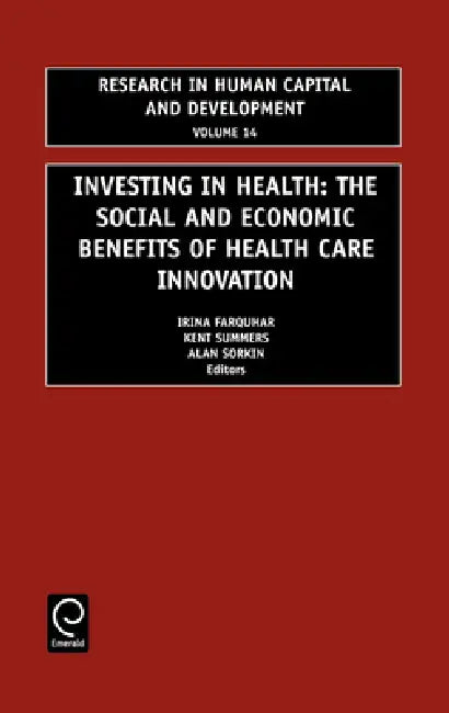 Investing in Health: The Social and Economic Benefits of Health Care Innovation by Irina Farquhar, Kent Summers, Alan L. Sorkin