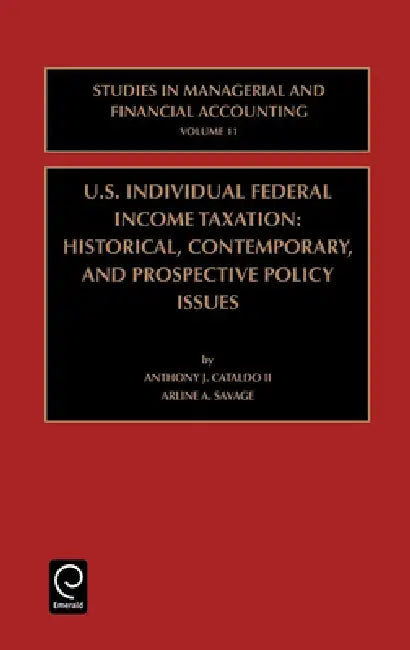 Us Individual Federal Income Taxation: Historical, Contemporary, and Prospective Policy Issues by Anthony J. Cataldo, Arline A. Savage, Marc J. Epstein