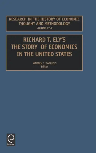 Richard T Ely: The Story of Economics in the United States by Warren J. Samuels