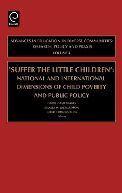 Suffer the Little Children: National and International Dimensions of Child Poverty and Public Policy by Carol Camp Yeakey, Judith Brooks-Buck, Jeanita W. Richardson