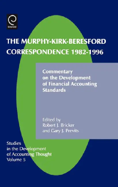 The Murphy-Kirk-Beresford Correspondence, 1982-1996, 5: Commentary on the Development of Financial Accounting Standards by G. Previts, R. J. Bricker