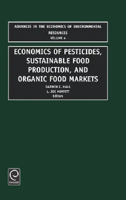 Economics of Pesticides, Sustainable Food Production, and Organic Food Markets by Darwin C. Hall, L. Joe Moffitt