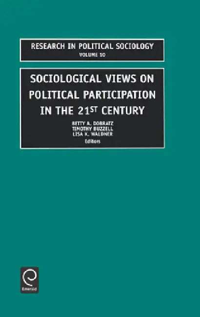 Sociological Views on Political Participation in the 21st Century by Betty A. Dobratz, Lisa K. Waldner, Timothy Buzzell