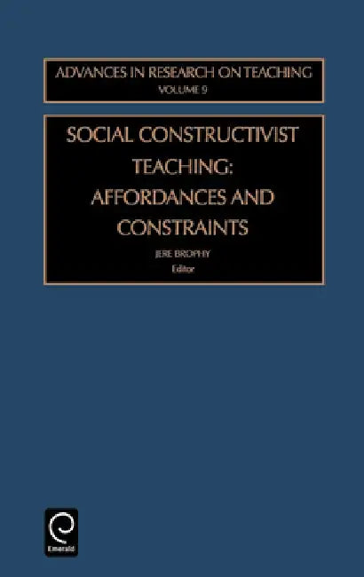 Social Constructivist Teaching: Affordances and Constraints by J. Brophy
