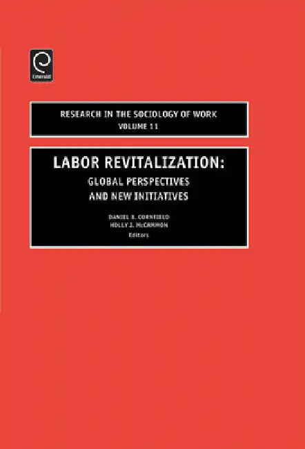 Labor Revitalization: Global Perspectives and New Initiatives by Daniel B. Cornfield, Holly J. McCammon