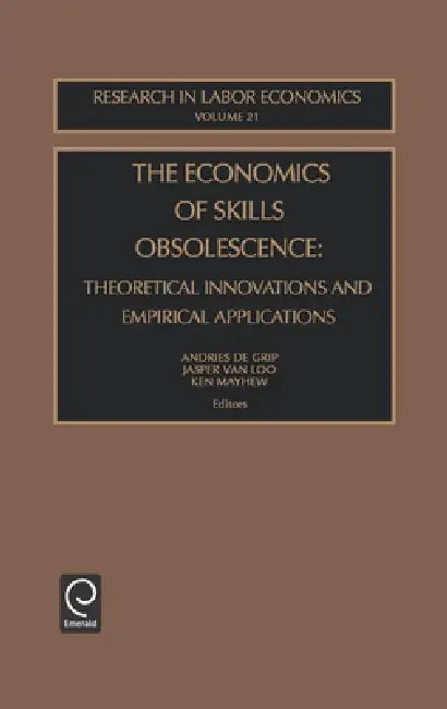 The Economics of Skills Obsolescence: Theoretical Innovations and Empirical Applications by Andries De Grip, Jasper Van Loo, Ken Mayhew