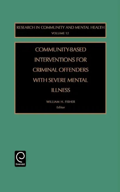 Community-Based Interventions for Criminal Offenders with Severe Mental Illness by William H. Fisher