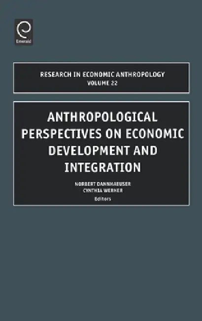 Anthropological Perspectives on Economic Development and Integration by Norbert Dannhaeuser, Cynthia Werner