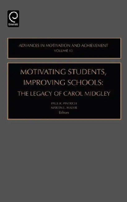 Motivating Students, Improving Schools: The Legacy of Carol Midgley by Paul R. Pintrich, Martin L. Maehr