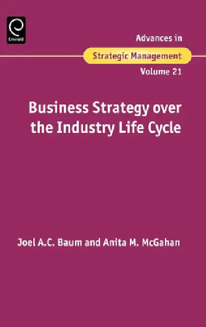 Business Strategy Over the Industry Lifecycle by Joel Baum, Anita M. McGahan