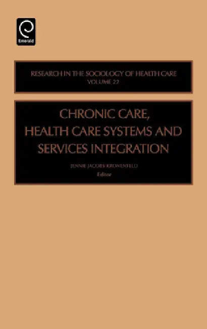 Chronic Care, Health Care Systems and Services Integration by Jennie Jacobs Kronenfeld