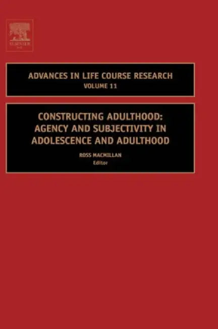 Constructing Adulthood: Agency and Subjectivity in Adolescence and Adulthood by Ross Macmillan
