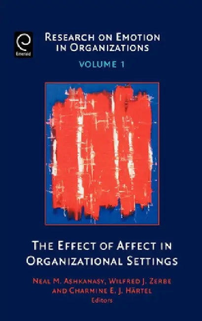 The Effect of Affect in Organizational Settings by Neal M. Ashkanasy, Charmine E. J. Härtel, Wilfred J. Zerbe