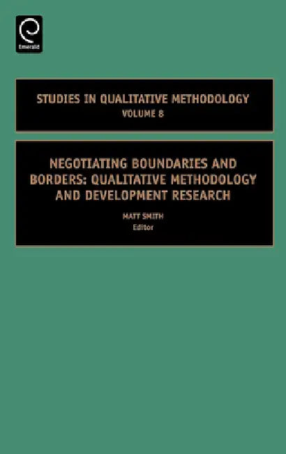 Negotiating Boundaries and Borders: Qualitative Methodology and Development Research by Matt Smith, Christopher Pole