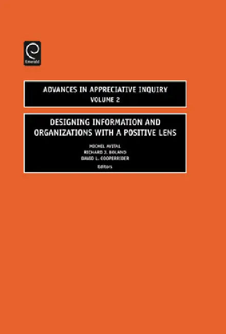 Designing Information and Organizations with a Positive Lens by Michel Avital, Richard J. Boland, David L. Cooperrider