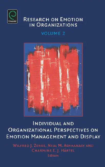 Individual and Organizational Perspectives on Emotion Management and Display by Wilfred J. Zerbe, Neal M. Ashkanasy, Charmine E. J. Härtel