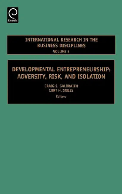 Developmental Entrepreneurship: Adversity, Risk, and Isolation by Curt H. Stiles, Craig S. Galbraith