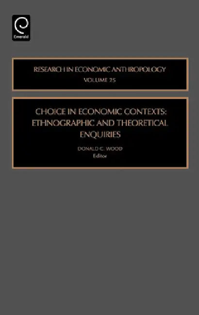 Choice in Economic Contexts: Ethnographic and Theoretical Enquiries by Donald C. Wood