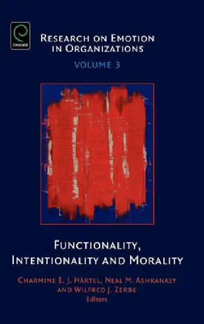 Functionality, Intentionality and Morality by Charmine E. J. Härtel, Neal M. Ashkanasy, Wilfred J. Zerbe