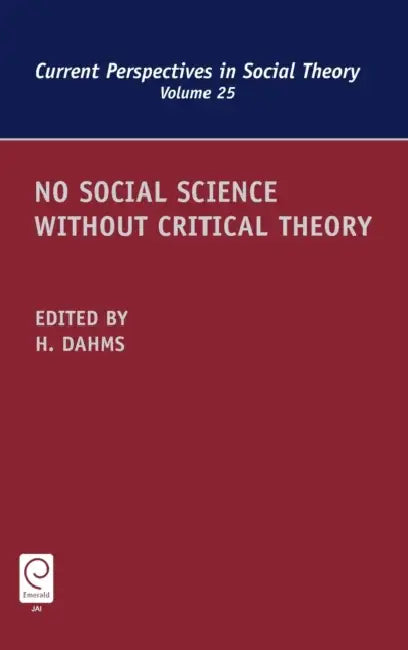 No Social Science Without Critical Theory by Harry F. Dahms