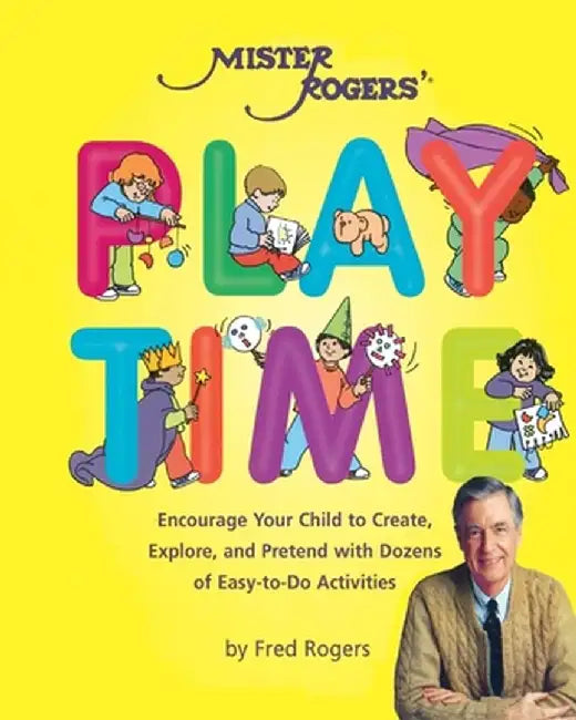 Mister Rogers' Playtime: Encourage Your Child to Create, Explore, and Pretend with Dozens of Easy-To-Do Activities by Fred Rogers