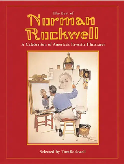 The Best of Norman Rockwell: A Celebration of America's Favorite Illustrator by Tom Rockwell
