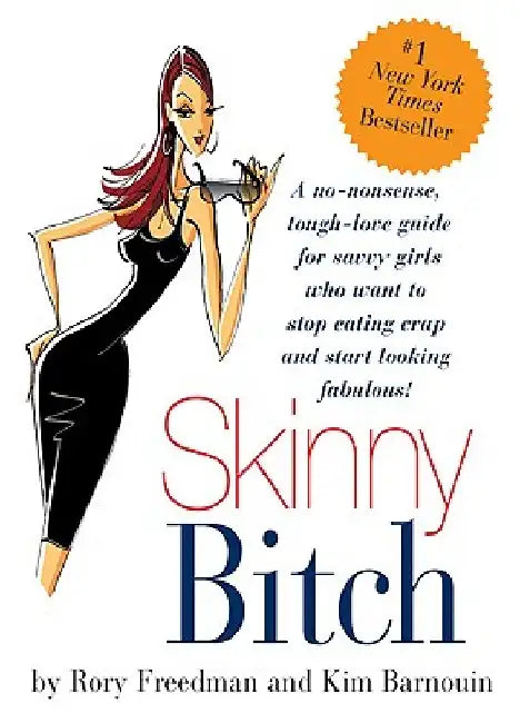 Skinny Bitch: A No-Nonsense, Tough-Love Guide for Savvy Girls Who Want to Stop Eating Crap and Start Looking Fabulous! by Kim Barnouin